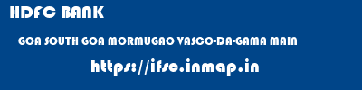 HDFC BANK  GOA SOUTH GOA MORMUGAO VASCO-DA-GAMA MAIN  ifsc code